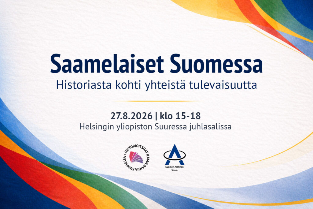 Saamelaiset Suomessa; historiasta kohti yhteistä tulevaisuutta; 27.8.2026 klo 15-18 Helsingin yliopiston suuressa juhlasalissa; Historioitsijat ilman rajoja Suomessa ry ja Suomen arktinen seura